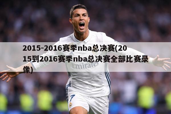 2015-2016赛季nba总决赛(2015到2016赛季nba总决赛全部比赛录像)